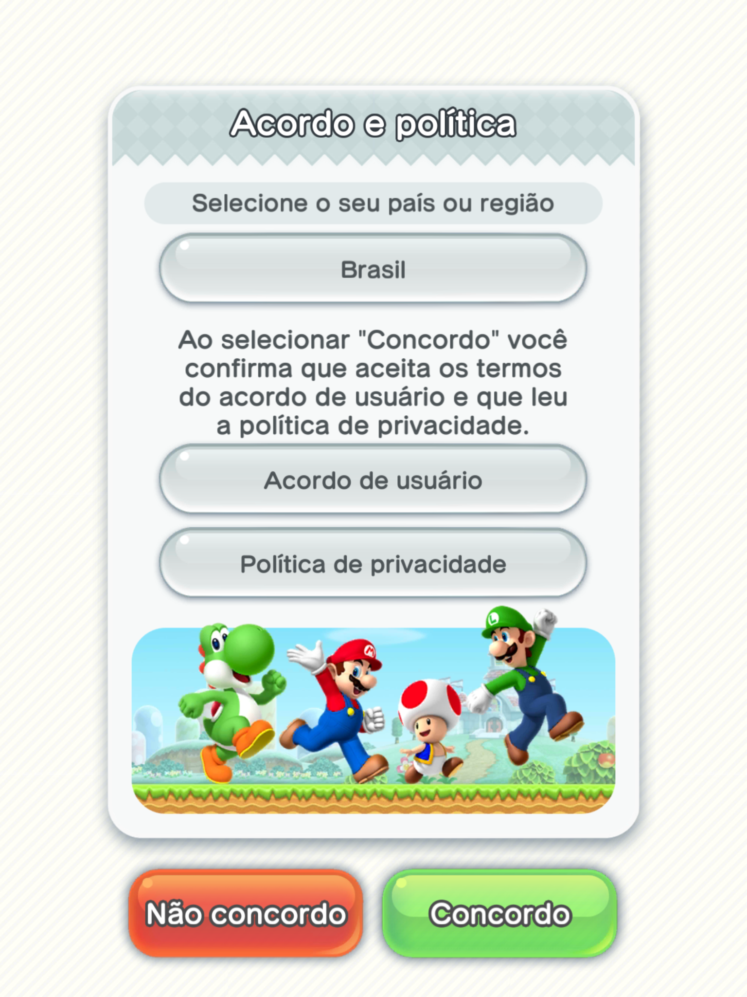 Screen print with a gray frame of the Super Mario Run app, with the title "Acordo e política" and the texts: "Selecione seu país ou região", with the block below written "Brasil" in gray; and "Ao selecionar 'Concordo' você confirma que aceita os termos do acordo de usuário que leu e a política de privacidade" with the blocks below written "Acordo de usuário" and "Política de Privacidade" in gray. Below are drawings of characters from the game Super Mario Run and the blocks "Não concordo", in red, and  "Concordo", in green.