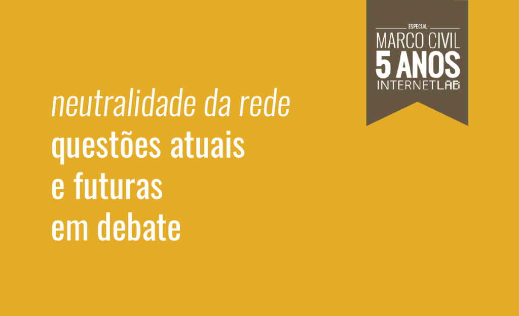 Imagem do projeto, com fundo amarelo e o texto: neutralidade da rede questões atuais e futuras em debate. No canto superior direito, um quadro em forma de bandeira de fundo marrom com o texto: Especial Marco Civil 5 anos InternetLab
