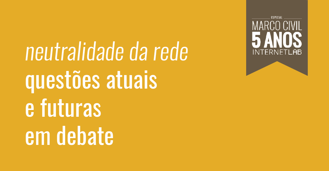 Imagem do projeto, com fundo amarelo e o texto: neutralidade da rede questões atuais e futuras em debate. No canto superior direito, um quadro em forma de bandeira de fundo marrom com o texto: Especial Marco Civil 5 anos InternetLab