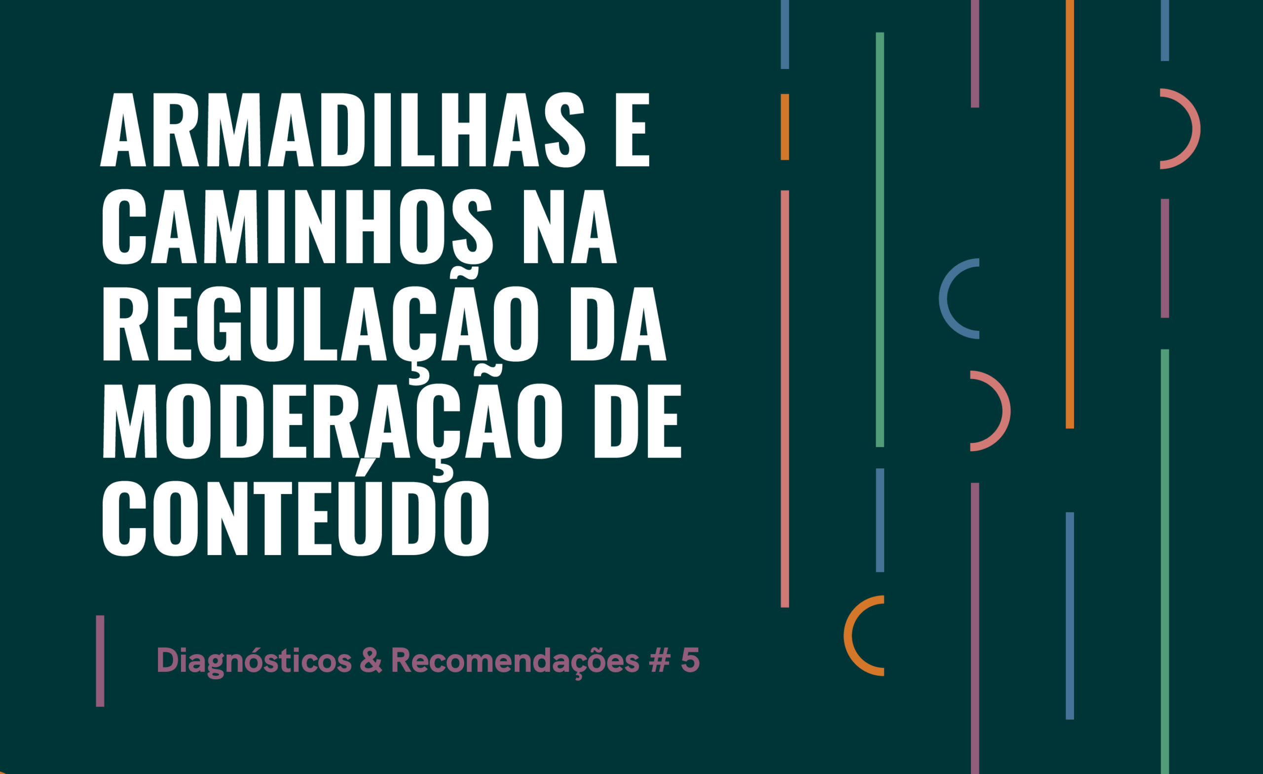 Imagem com fundo verde e traços e curvas coloridas, com título "Armadilhas e Caminhos na Regulação da Moderação de Conteúdo"